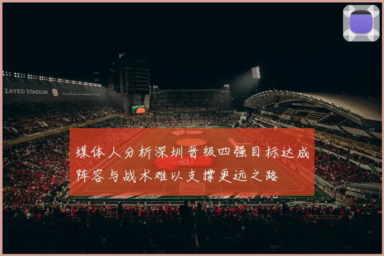 媒体人分析深圳晋级四强目标达成阵容与战术难以支撑更远之路